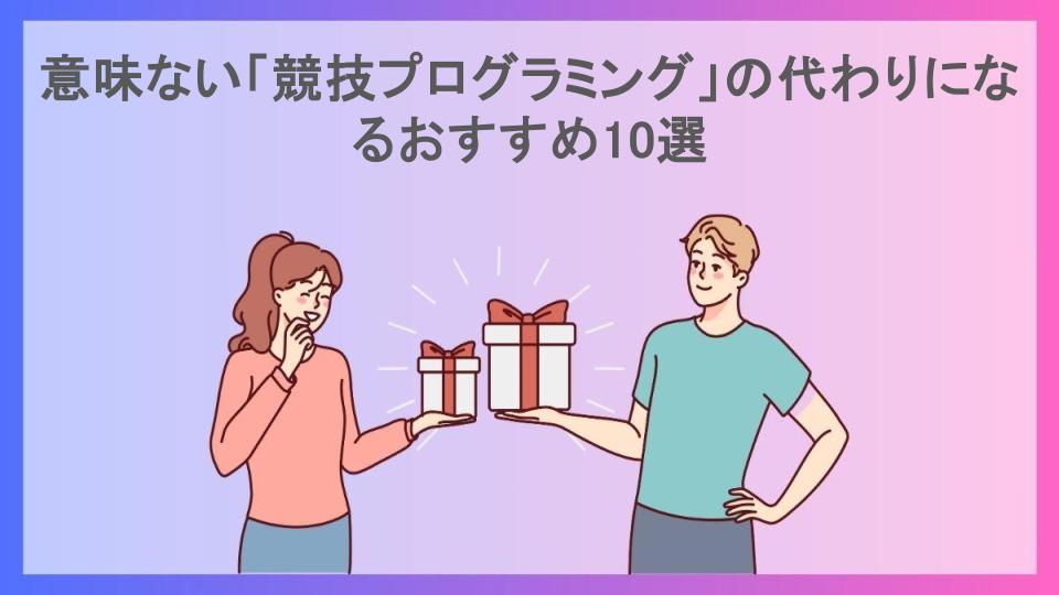 意味ない「競技プログラミング」の代わりになるおすすめ10選